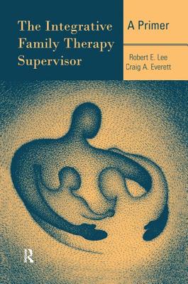 The Integrative Family Therapy Supervisor: A Primer - Lee, Robert E., and Everett, Craig A.
