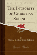 The Integrity of Christian Science (Classic Reprint)