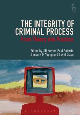 The Integrity of Criminal Process: From Theory Into Practice - Hunter, Jill (Editor), and Roberts, Paul (Editor), and Young, Simon N M (Editor)