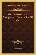 The Intellectual And Metaphysical Constitution Of Man