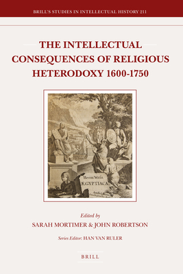 The Intellectual Consequences of Religious Heterodoxy, 1600-1750 - Mortimer, Sarah, and Robertson, John