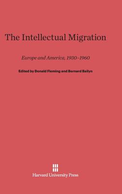 The Intellectual Migration: Europe and America, 1930-1960 - Fleming, Donald, Professor (Editor), and Bailyn, Bernard (Editor)