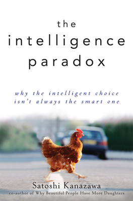 The Intelligence Paradox: Why the Intelligent Choice Isn't Always the Smart One - Kanazawa, Satoshi