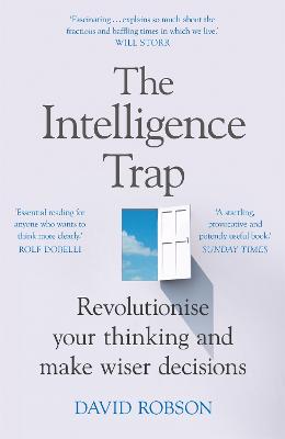 The Intelligence Trap: Revolutionise your Thinking and Make Wiser Decisions - Robson, David