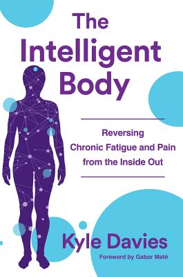 The Intelligent Body: Reversing Chronic Fatigue and Pain from the Inside Out - Davies, Kyle L