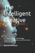 The Intelligent Creative: AI's Impact on Brand Strategy, Customer Engagement, and the Future of Marketing