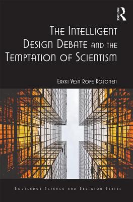 The Intelligent Design Debate and the Temptation of Scientism - Kojonen, Erkki Vesa Rope