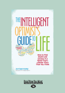 The Intelligent Optimist's Guide to Life: How to Find Health and Success in a World That's a Better Place Than You Think