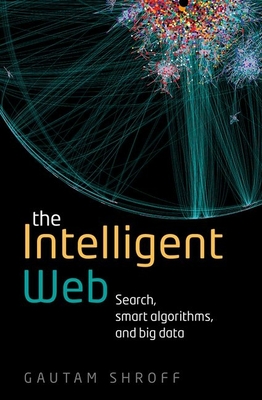 The Intelligent Web: Search, smart algorithms, and big data - Shroff, Gautam