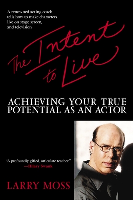 The Intent to Live: Achieving Your True Potential as an Actor - Moss, Larry