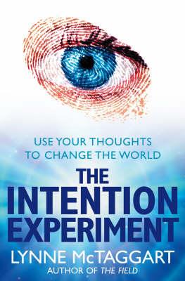The Intention Experiment: Use Your Thoughts to Change the World - McTaggart, Lynne
