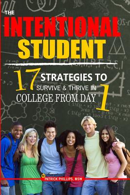 The Intentional Student: 17 Strategies To Survive & Thrive In College From Day 1 - Phillips, Patrick L