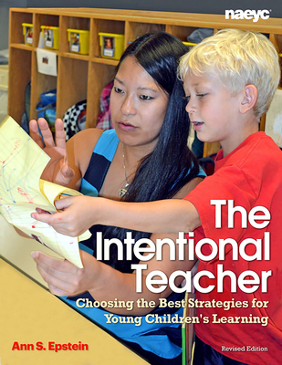 The Intentional Teacher: Choosing the Best Strategies for Young Children's Learning - Epstein, Ann S