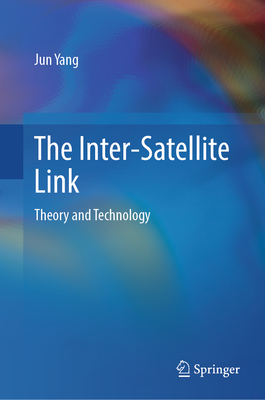 The Inter-Satellite Link: Theory and Technology - Yang, Jun