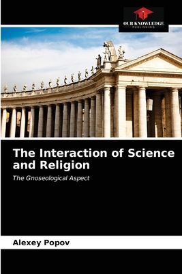 The Interaction of Science and Religion - Popov, Alexey