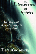 The Intercession of Spirits: Working with Animals, Angels & Ancestors