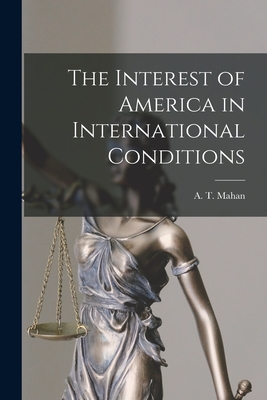 The Interest of America in International Conditions - Mahan, A T