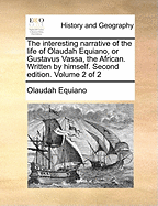 The Interesting Narrative of the Life of Olaudah Equiano, or Gustavus Vassa, the African. Written by Himself. Second Edition. Volume 2 of 2