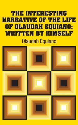 The Interesting Narrative of the Life of Olaudah Equiano: Written by Himself - Equiano, Olaudah