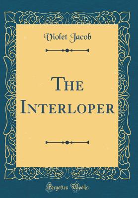 The Interloper (Classic Reprint) - Jacob, Violet