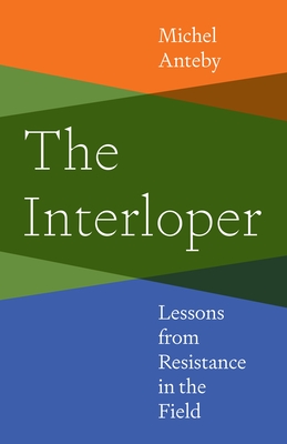 The Interloper: Lessons from Resistance in the Field - Anteby, Michel