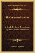 The Intermediate Sex: A Study Of Some Transitional Types Of Men And Women