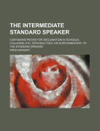 The Intermediate Standard Speaker: Containing Pieces for Declamation in Schools, Colleges, Etc. Introductory, or Supplementary to the Standard Speaker (Classic Reprint)