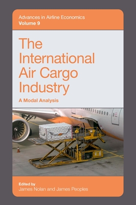 The International Air Cargo Industry: A Modal Analysis - Nolan, James (Editor), and Peoples, James (Editor)