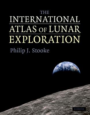 The International Atlas of Lunar Exploration - Stooke, Philip J