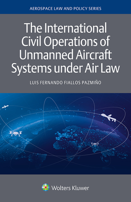 The International Civil Operations of Unmanned Aircraft Systems under Air Law - Fiallos Pazmio, Luis Fernando