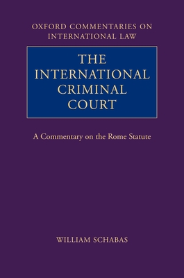 The International Criminal Court: A Commentary on the Rome Statute - Schabas, William