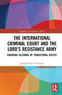 The International Criminal Court and the Lord's Resistance Army: Enduring Dilemmas of Transitional Justice