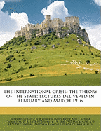 The International Crisis: The Theory of the State; Lectures Delivered in February and March 1916