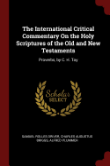 The International Critical Commentary On the Holy Scriptures of the Old and New Testaments: Proverbs, by C. H. Toy