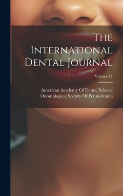 The International Dental Journal; Volume 11 - American Academy of Dental Science (B (Creator), and Odontological Society of Pennsylvania (Creator)