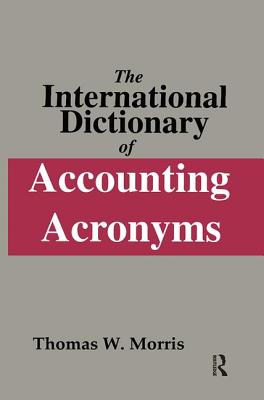 The International Dictionary of Accounting Acronyms - Morris, Thomas W