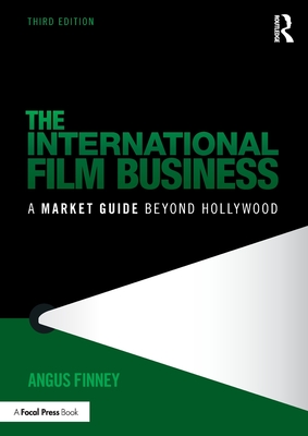 The International Film Business: A Market Guide Beyond Hollywood - Finney, Angus