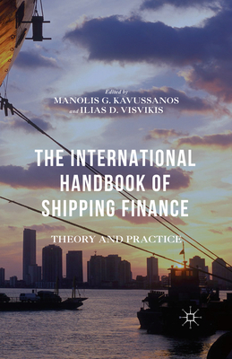 The International Handbook of Shipping Finance: Theory and Practice - Kavussanos, Manolis G (Editor), and Visvikis, Ilias D (Editor)