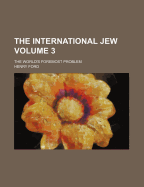 The International Jew: The World's Foremost Problem; Volume 3