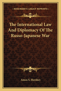 The International Law And Diplomacy Of The Russo-Japanese War