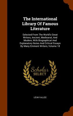 The International Library Of Famous Literature: Selected From The World's Great Writers, Ancient, Medieaval, And Modern, With Biographical And Explanatory Notes And Critical Essays By Many Eminent Writers, Volume 18 - Valle, Lon