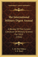 The International Military Digest Annual: A Review Of The Current Literature Of Military Science For 1915 (1916)