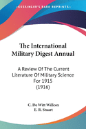 The International Military Digest Annual: A Review Of The Current Literature Of Military Science For 1915 (1916)