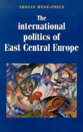 The International Politics of East Central Europe - Hyde-Price, Adrian, Professor