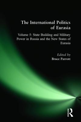 The International Politics of Eurasia: v. 5: State Building and Military Power in Russia and the New States of Eurasia - Starr, S Frederick, President, and Dawisha, Karen