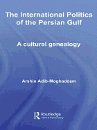 The International Politics of the Persian Gulf: A Cultural Genealogy