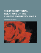 The International Relations Of The Chinese Empire; Volume 1