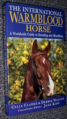 The International Warmblood Horse - Wallin, Debbie, and Clarke, Celia, and Kidd, Jane (Editor)