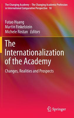 The Internationalization of the Academy: Changes, Realities and Prospects - Huang, Futao (Editor), and Finkelstein, Martin (Editor), and Rostan, Michele (Editor)