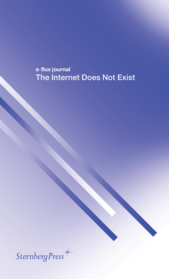 The Internet Does Not Exist - E-Flux Journal (Editor)